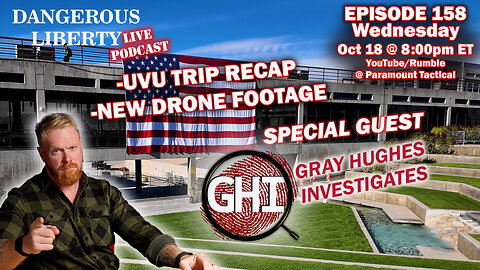 Dangerous Liberty Ep158 - Gray Hughes Investigates - UVU Trip Recap and New Footage Reveal