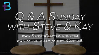 May 18, 2025: Q&A Sunday (Pastors Steve and Kay Cassell)