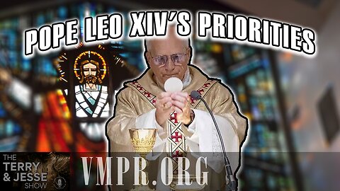 14 May 25, The Terry & Jesse Show: Pope Leo XIV's Priorities
