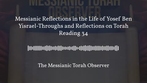 Messianic Reflections in the Life of Yosef Ben Yisrael-Thoughts and Reflections on Torah Reading 34