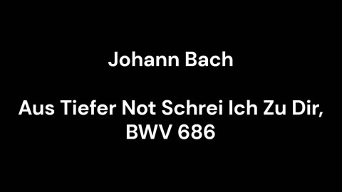 Aus Tiefer Not Schrei Ich Zu Dir, BWV 686