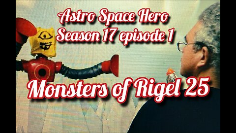 Monsters of Rigel 25 - Astro Space Hero S17 Ep1