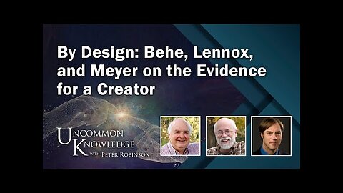 By Design: Behe, Lennox, and Meyer on the Evidence for a Creator