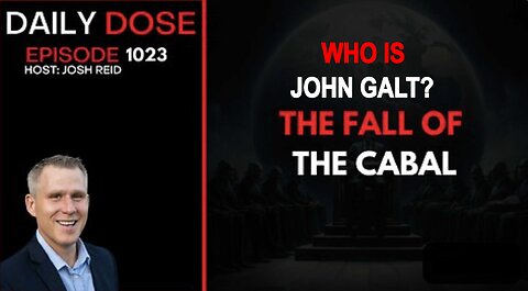 THE DAILY DOSE W/ JOSH REID. THE FALL OF THE CABAL. WHO IS JOHN GALT?