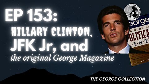 EP 153: Hillary Clinton, JFK Jr, and the original George Magazine