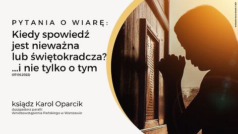 Pytania o wiarę: Kiedy spowiedź jest nieważna lub świętokradcza? ...i nie tylko o tym (07.06.2022)