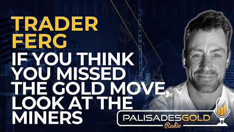 Trader Ferg: If You Think You Missed the Gold Move, Look at the Miners