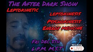 The After Dark Show - "Leptokinetic", Psychokinesis, Leptokenisis, & Energy Medicine