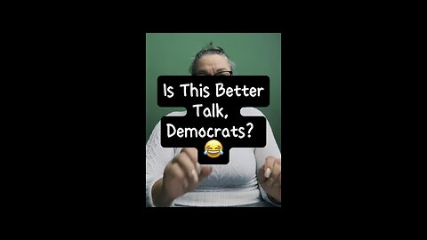 Is This Better Talk, Democrats? 😂