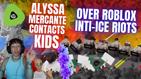 Alyssa Mercante Contacts KIDS, Over Roblox Anti-Ice RIOTS