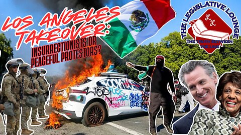 Episode #34 - The Legislative Lounge - Los Angeles Takeover: Insurrectionists Or Peaceful Protestors