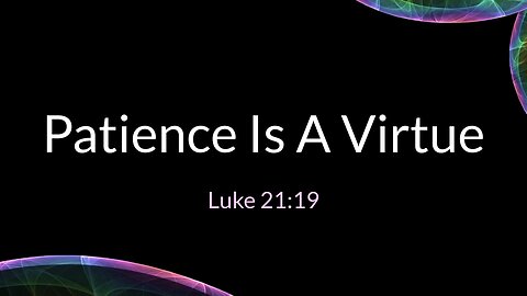Patience Is A Virtue