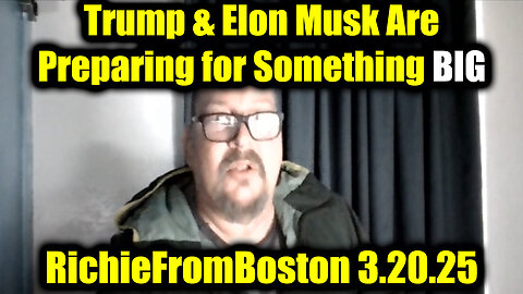 New RichieFromBoston 3.20.25 - Trump & Elon Musk Are Preparing For Something BIG