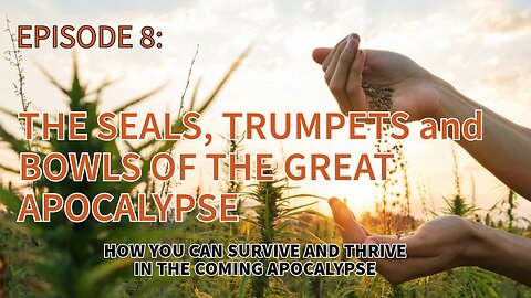 EPISODE 8 – The SEALS, TRUMPETS and BOWLS of THE GREAT APOCALYPSE