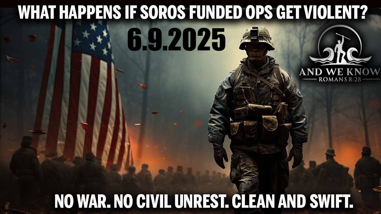 And We Know 6.9.25: Soros funded INSURRECTIONISTS, NG and Marines riot control, BIG WEEK, Bass/NEWSCUM Exposed