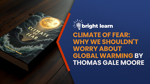 BrightLearn - Climate of Fear: Why We Shouldn't Worry about Global Warming by Thomas Gale Moore