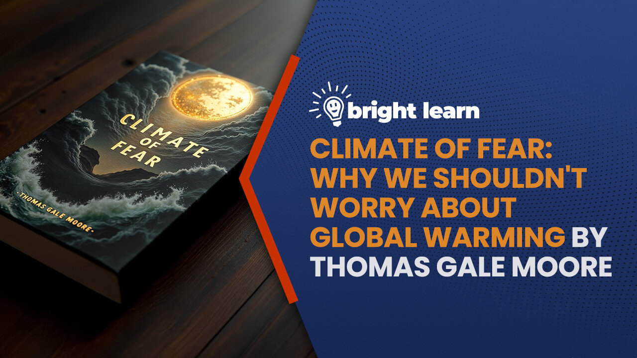 BrightLearn - Climate of Fear: Why We Shouldn't Worry about Global Warming by Thomas Gale Moore