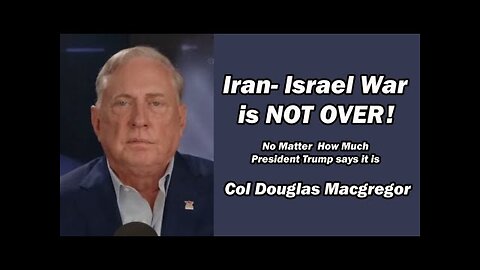 Col Doug Macgregor: Iran-Israel War is NOT OVER