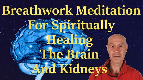 Breathwork Meditation For Spiritually Healing The Brain, Kidneys, And Kundalini