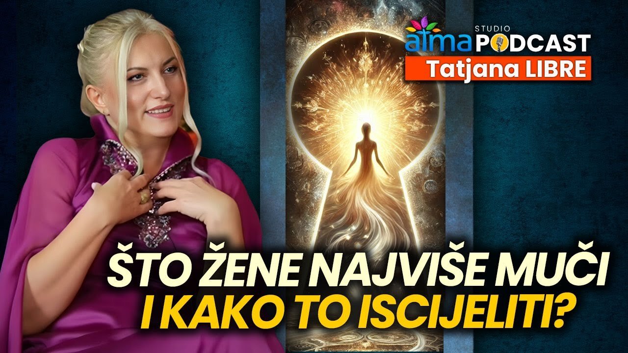 ŠTO ŽENE NAJVIŠE MUČI I KAKO TO ISCIJELITI¿ ⁄ Tatjana Libre ⁄ ATMA podcast