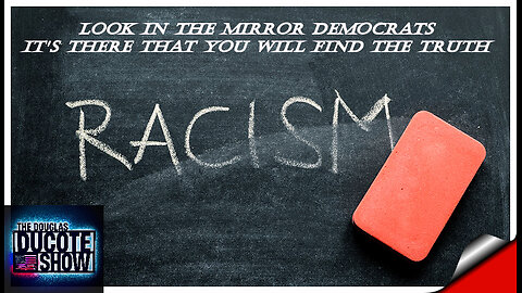 Where Is The Racism In America? Look In The Mirror Democrats!