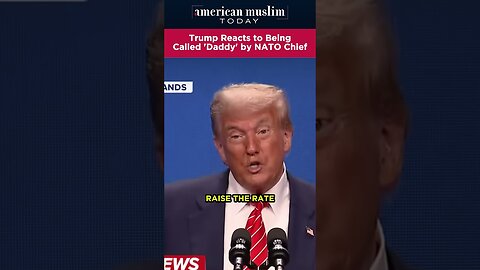 Trump reacts to being called 'Daddy' by NATO Chief.