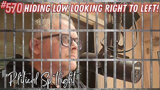 #570 | Hiding Low Looking Right to Left! | The Political Spotlight