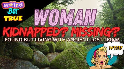 WEIRD BUT TRUE! Missing Woman Found Living With Ancient Tribe!