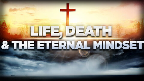 Life, Death & The Eternal Mindset