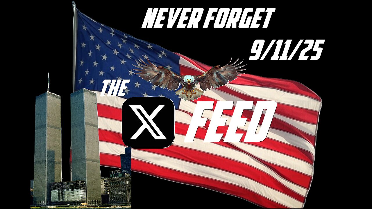 The X Feed 9/11/25 NEVER FORGET!!!