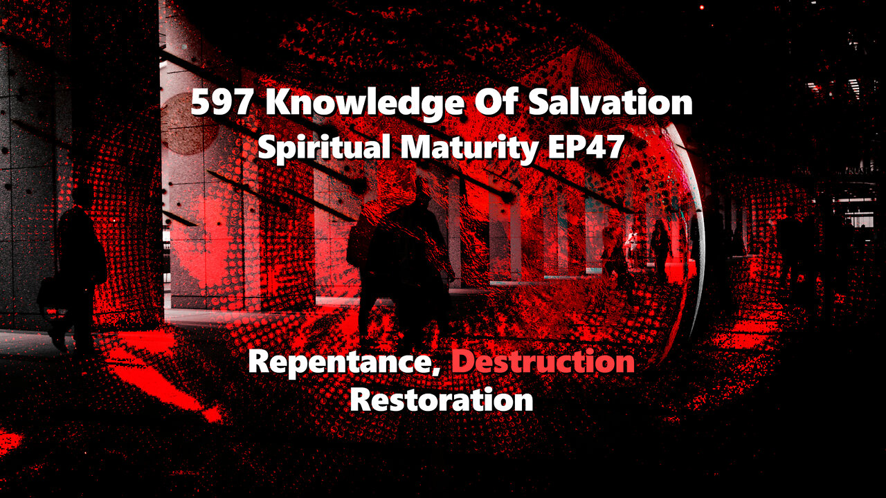 597 Knowledge Of Salvation - Spiritual Maturity EP47 - Repentance, Destruction, Restoration