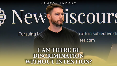 Can There Be Discrimination Without Intention? | James Lindsay