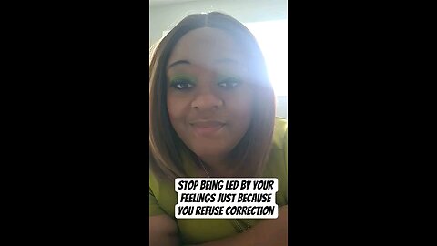 Stop being led by your feelings just because you refuse correction