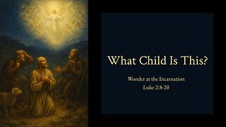 December 14, 2025 - "What Child Is This? - Wonder at the Incarnation" (Luke 2:8-20)