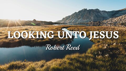 Robert Reed - Looking Unto Jesus