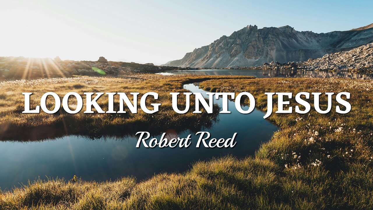 Robert Reed - Looking Unto Jesus