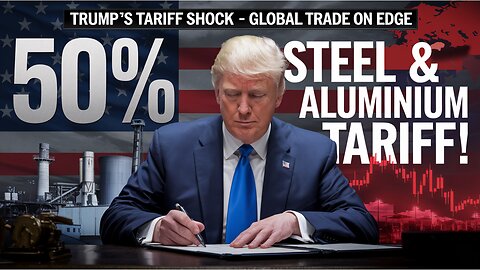 Trump Doubles Tariffs on Steel and Aluminium to 50% | Global Trade Reels.