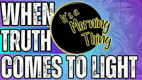 When Truth Comes To Light... The New Morning Norm: It's a Morning Thing
