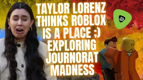 Taylor Lorenz Thinks Roblox Is A Place, Exploring JournoRat Madness