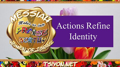 Messiah's Praiseworthy Women EP12 - Actions Refine Identity
