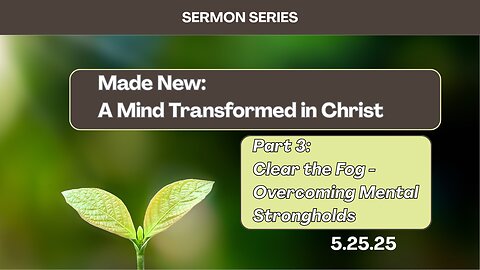 Clear The Fog - Overcoming Mental Strongholds - Part 3 - 5/25/25