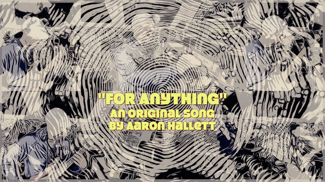"For Anything" an Original Song by Aaron Hallett