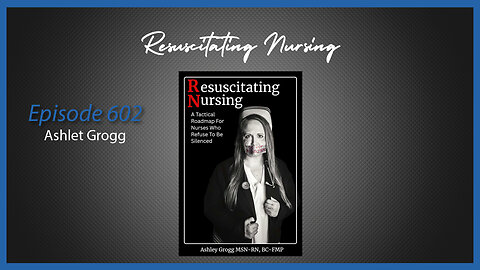 Ep. 602 Resuscitating Nursing: A Tactical Roadmap for Nurses Who Refuse to Be Silenced with Ashley Grogg