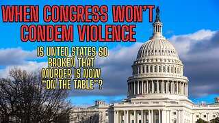Is Murder Now On The Table? When Congress Has Different Values Than America!