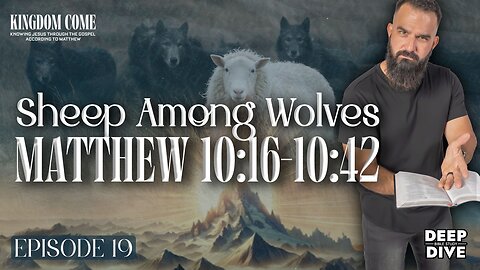 Matthew 10:16-10:42 - What the Mission Requires | Kingdom Come Bible Study Part 19