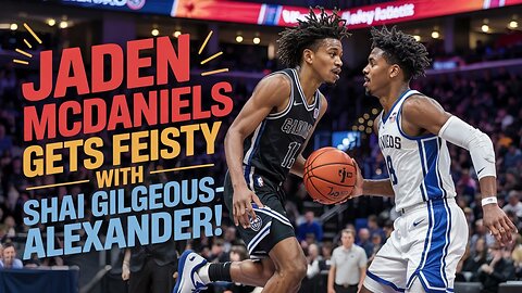 JADEN MCDANIELS GETS FEISTY WITH SHAI GILGEOUS-ALEXANDER!