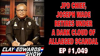 JPD CHIEF JOSEPH WADE SHOCKINGLY RETIRES UNDER DARK CLOUD (Ep #1,048)