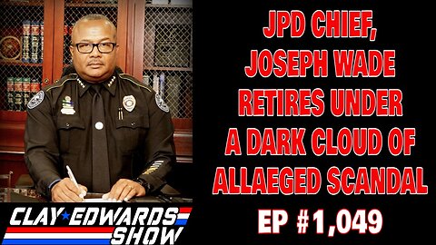 JPD CHIEF JOSEPH WADE SHOCKINGLY RETIRES UNDER DARK CLOUD (Ep #1,048)
