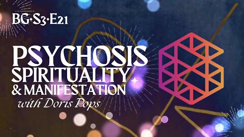 BG-S3-21: Psychosis, Spirituality and Manifestation