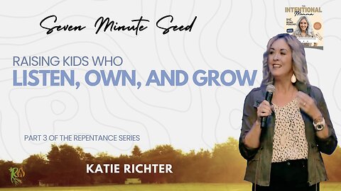 Raising Kids Who Listen, Own, and Grow - Part 3 of the Repentance series (Seven Minute Seed)